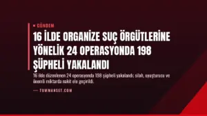 16 İlde Organize Suç Örgütlerine Yönelik 24 Operasyonda 198 Şüpheli Yakalandı