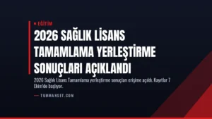 2026 Sağlık Lisans Tamamlama Yerleştirme Sonuçları Açıklandı