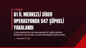 61 İl Merkezli Siber Operasyonda 547 Şüpheli Yakalandı