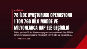78 İlde Uyuşturucu Operasyonu 1 Ton 768 Kilo Madde ve Milyonlarca Hap Ele Geçirildi