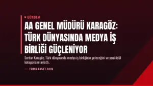 AA Genel Müdürü Karagöz: Türk Dünyasında Medya İş Birliği Güçleniyor