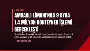 Ambarlı Limanı'nda 9 Ayda 1.4 Milyon Konteyner İşlemi Gerçekleşti
