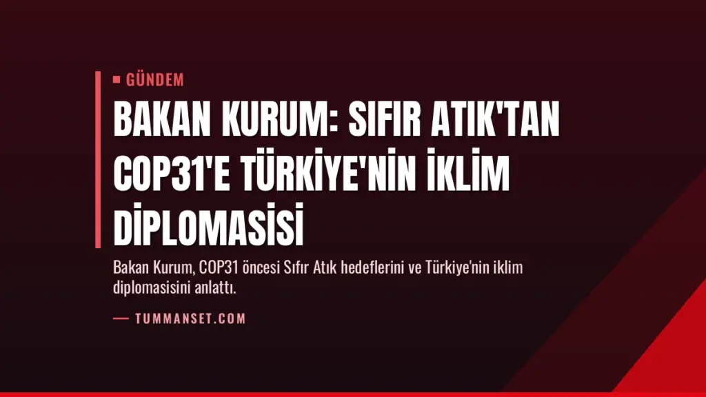 Bakan Kurum: Sıfır Atık'tan COP31'e Türkiye'nin İklim Diplomasisi