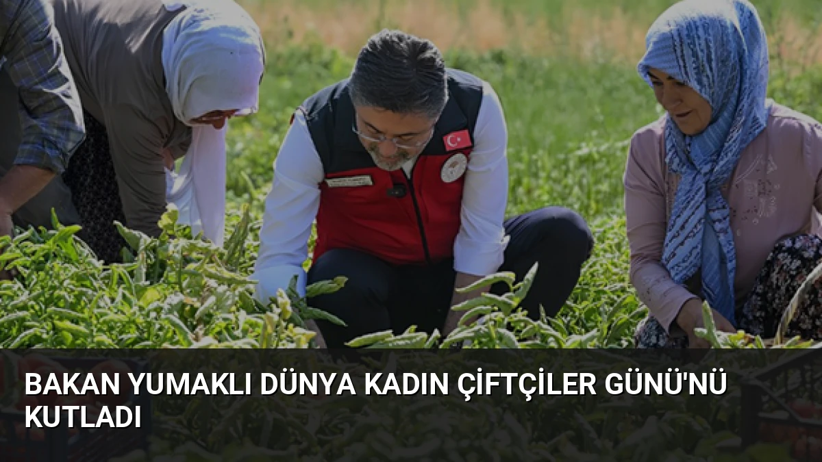 Bakan Yumaklı Dünya Kadın Çiftçiler Günü’nü Kutladı