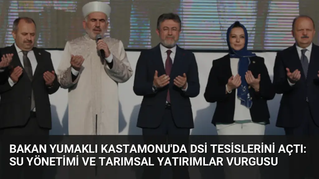 Bakan Yumaklı Kastamonu'da DSİ Tesislerini Açtı: Su Yönetimi ve Tarımsal Yatırımlar Vurgusu