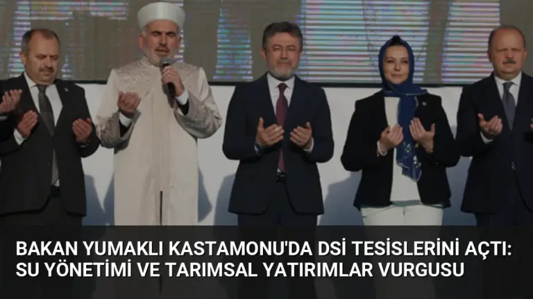 Bakan Yumaklı Kastamonu’da DSİ Tesislerini Açtı: Su Yönetimi ve Tarımsal Yatırımlar Vurgusu