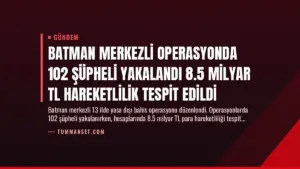 Batman Merkezli Operasyonda 102 Şüpheli Yakalandı 8.5 Milyar TL Hareketlilik Tespit Edildi