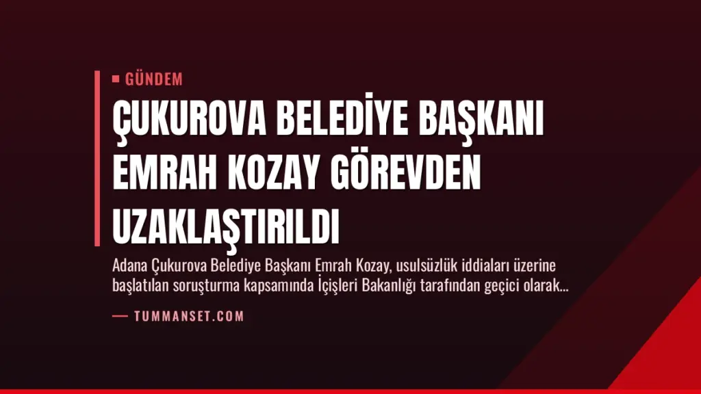 Çukurova Belediye Başkanı Emrah Kozay Görevden Uzaklaştırıldı