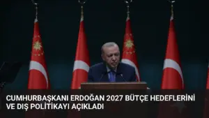 Cumhurbaşkanı Erdoğan 2027 Bütçe Hedeflerini ve Dış Politikayı Açıkladı