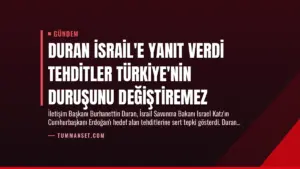 Duran İsrail’e Yanıt Verdi Tehditler Türkiye’nin Duruşunu Değiştiremez