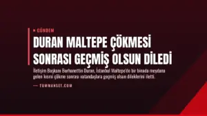 Duran Maltepe Çökmesi Sonrası Geçmiş Olsun Diledi