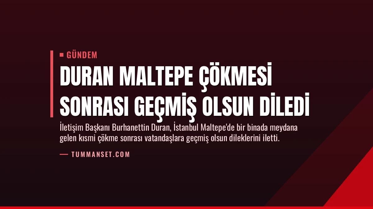Duran Maltepe Çökmesi Sonrası Geçmiş Olsun Diledi