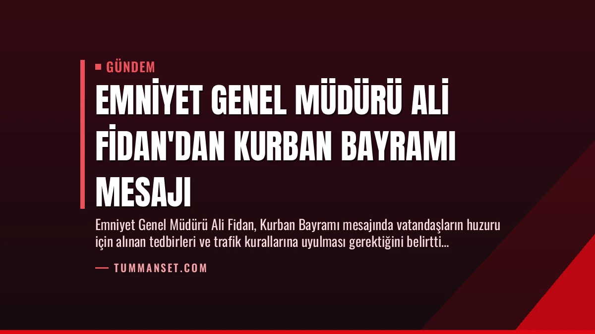 Emniyet Genel Müdürü Ali Fidan’dan Kurban Bayramı Mesajı