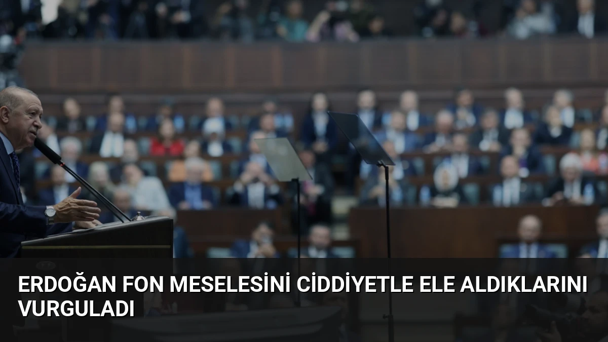 Erdoğan Fon Meselesini Ciddiyetle Ele Aldıklarını Vurguladı