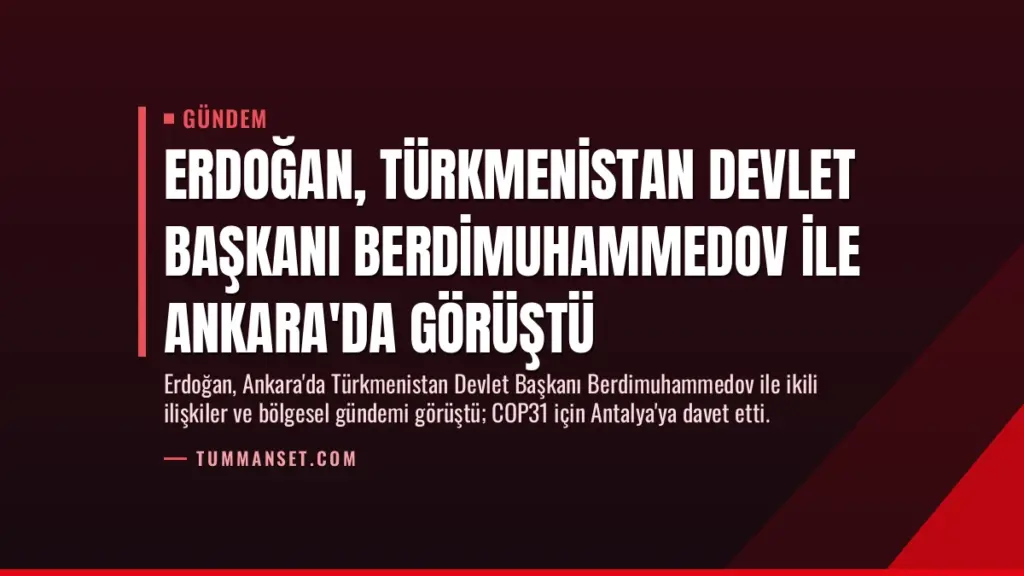 Erdoğan, Türkmenistan Devlet Başkanı Berdimuhammedov ile Ankara'da Görüştü
