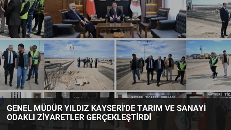 Genel Müdür Yıldız Kayseri’de Tarım ve Sanayi Odaklı Ziyaretler Gerçekleştirdi