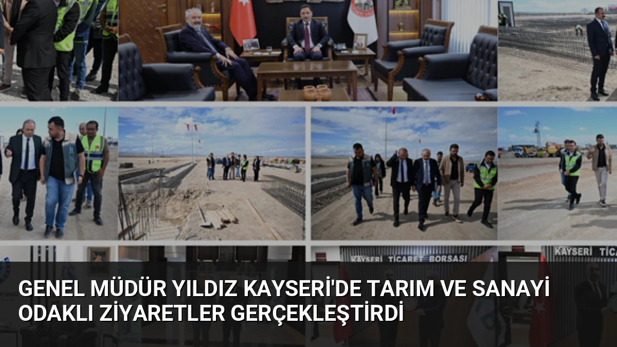 Genel Müdür Yıldız Kayseri’de Tarım ve Sanayi Odaklı Ziyaretler Gerçekleştirdi
