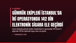 Gümrük Ekipleri İstanbul'da İki Operasyonda 142 Bin Elektronik Sigara Ele Geçirdi