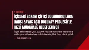 İçişleri Bakanı Çiftçi Dolandırıcılara Karşı Savaş Açtı DOLUNAY Projesiyle Hızlı Müdahale Hedefleniyor