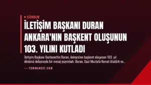 İletişim Başkanı Duran Ankara’nın Başkent Oluşunun 103. Yılını Kutladı