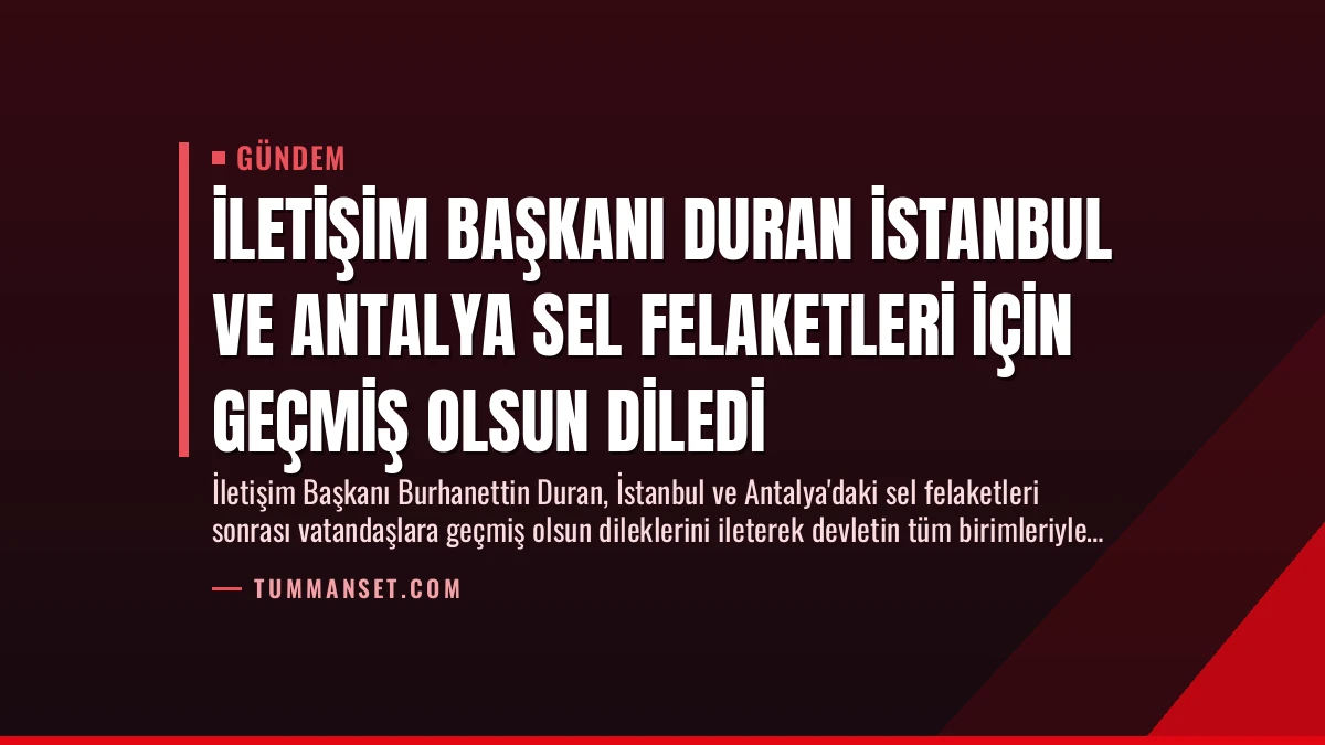 İletişim Başkanı Duran İstanbul ve Antalya Sel Felaketleri İçin Geçmiş Olsun Diledi