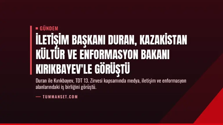 İletişim Başkanı Duran, Kazakistan Kültür ve Enformasyon Bakanı Kırıkbayev'le görüştü