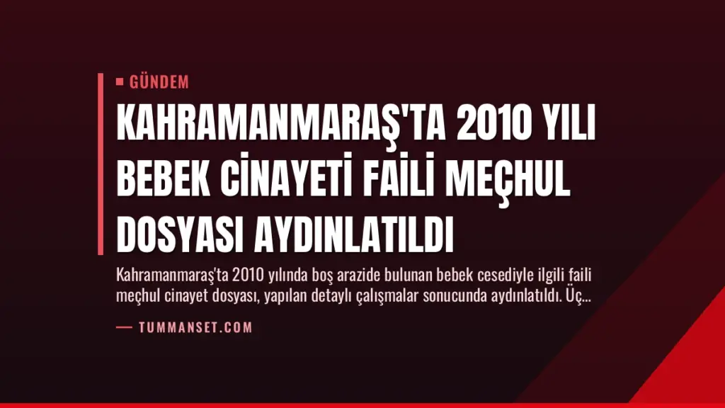 Kahramanmaraş'ta 2010 Yılı Bebek Cinayeti Faili Meçhul Dosyası Aydınlatıldı