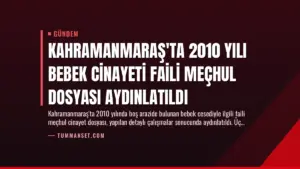 Kahramanmaraş'ta 2010 Yılı Bebek Cinayeti Faili Meçhul Dosyası Aydınlatıldı