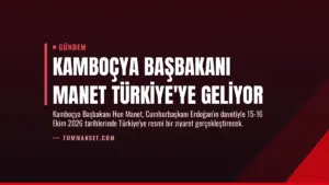 Kamboçya Başbakanı Manet Türkiye’ye Geliyor