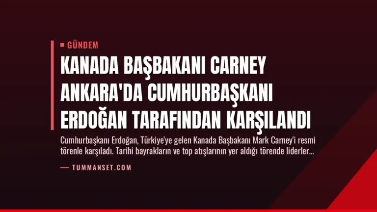 Kanada Başbakanı Carney Ankara’da Cumhurbaşkanı Erdoğan Tarafından Karşılandı