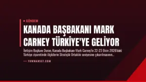 Kanada Başbakanı Mark Carney Türkiye’ye Geliyor
