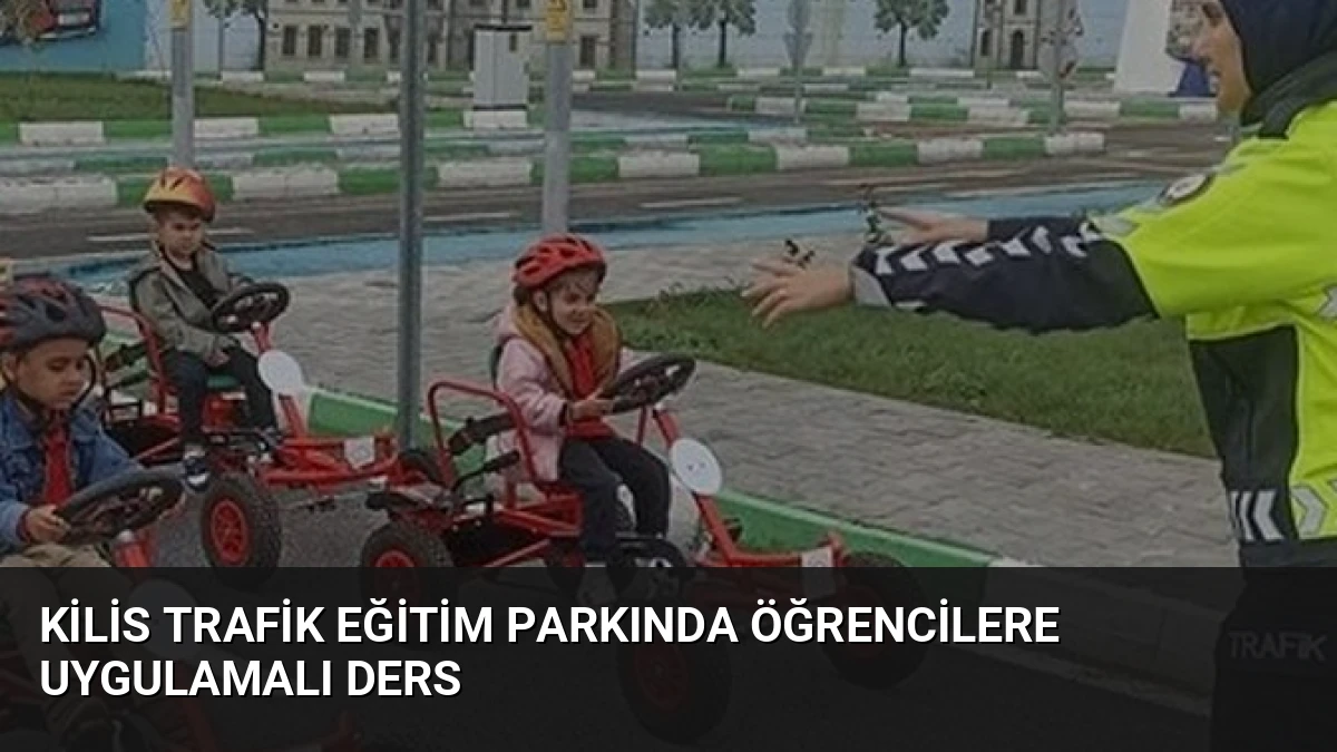 Kilis Trafik Eğitim Parkında Öğrencilere Uygulamalı Ders
