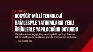 Koçyiğit Milli Teknoloji Hamlesiyle Yatırımların Yerli Ürünlerle Yapılacağını Duyurdu