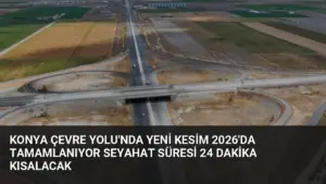 Konya Çevre Yolu’nda Yeni Kesim 2026’da Tamamlanıyor Seyahat Süresi 24 Dakika Kısalacak