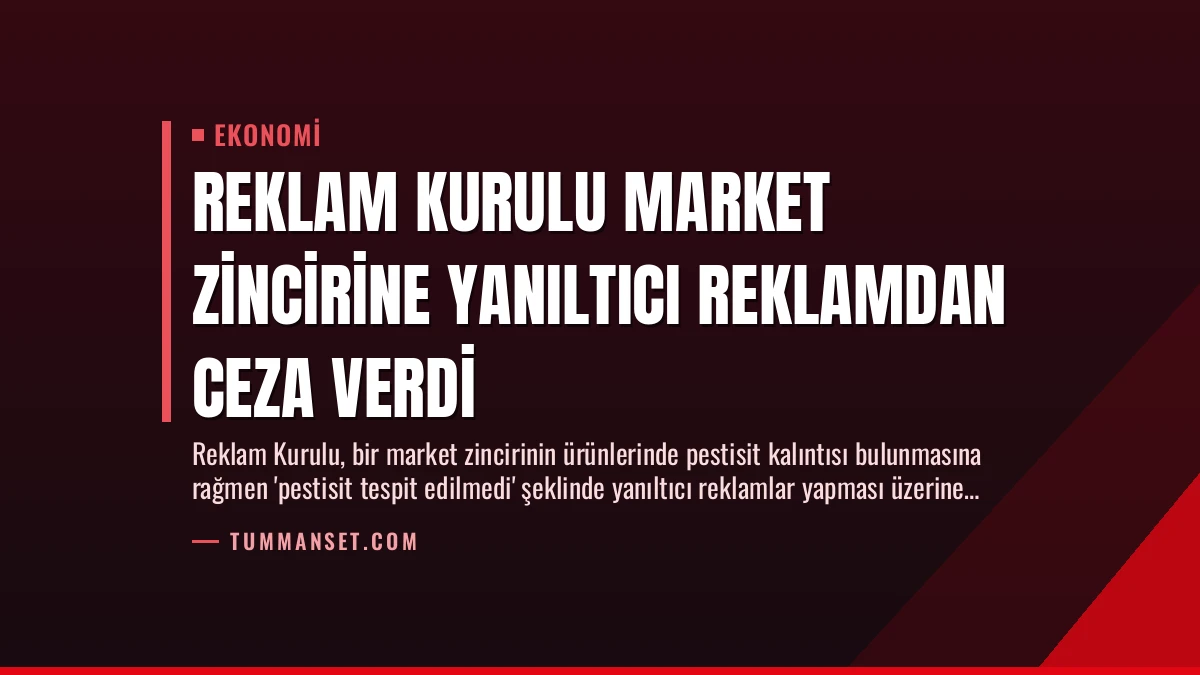 Reklam Kurulu Market Zincirine Yanıltıcı Reklamdan Ceza Verdi
