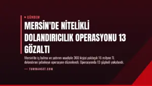 Mersin’de Nitelikli Dolandırıcılık Operasyonu 13 Gözaltı