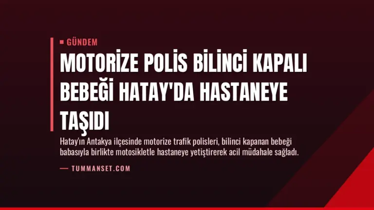 Motorize Polis Bilinci Kapalı Bebeği Hatay’da Hastaneye Taşıdı