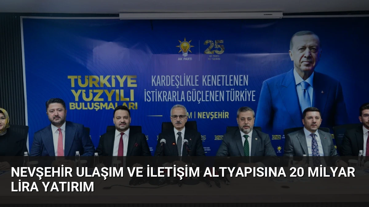 Nevşehir Ulaşım ve İletişim Altyapısına 20 Milyar Lira Yatırım