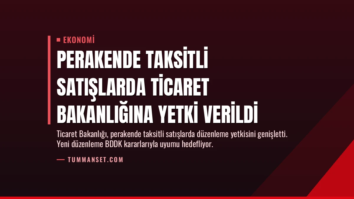 Perakende Taksitli Satışlarda Ticaret Bakanlığına Yetki Verildi
