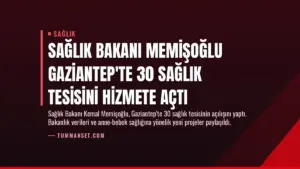 Sağlık Bakanı Memişoğlu Gaziantep’te 30 Sağlık Tesisini Hizmete Açtı