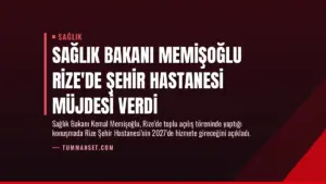 Sağlık Bakanı Memişoğlu Rize’de Şehir Hastanesi Müjdesi Verdi