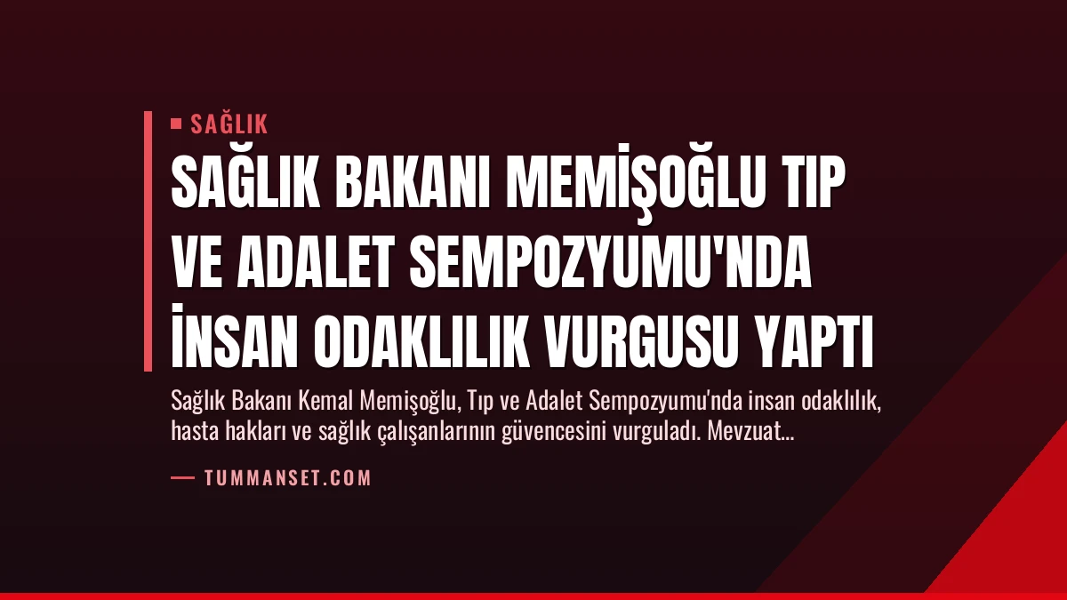 Sağlık Bakanı Memişoğlu Tıp ve Adalet Sempozyumu’nda İnsan Odaklılık Vurgusu Yaptı