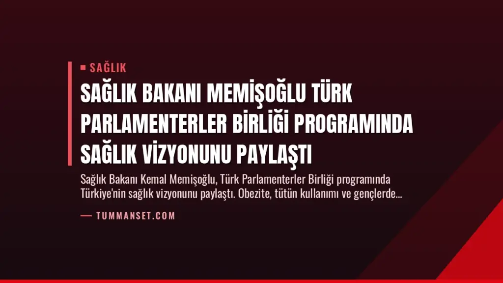 Sağlık Bakanı Memişoğlu Türk Parlamenterler Birliği Programında Sağlık Vizyonunu Paylaştı