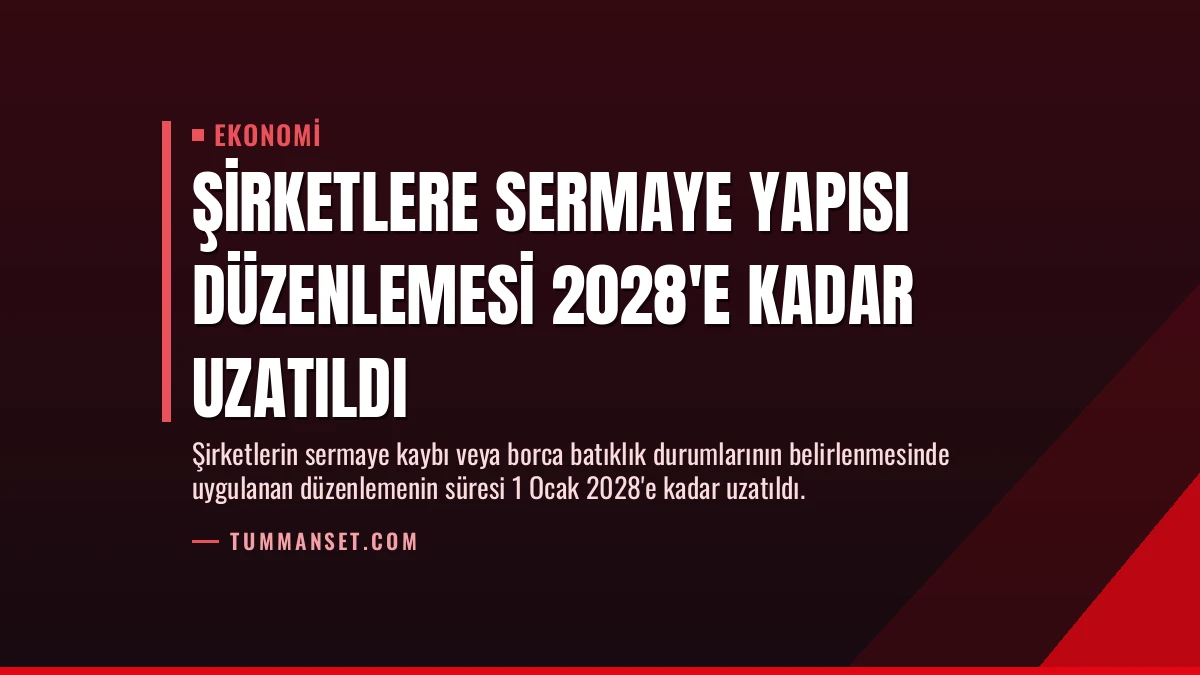 Şirketlere Sermaye Yapısı Düzenlemesi 2028’e Kadar Uzatıldı