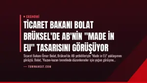 Ticaret Bakanı Bolat Brüksel’de AB’nin “Made in EU” Tasarısını Görüşüyor