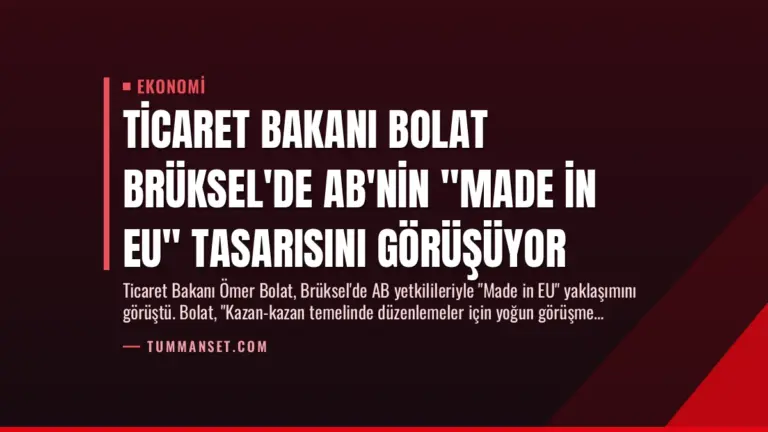 Ticaret Bakanı Bolat Brüksel’de AB’nin “Made in EU” Tasarısını Görüşüyor