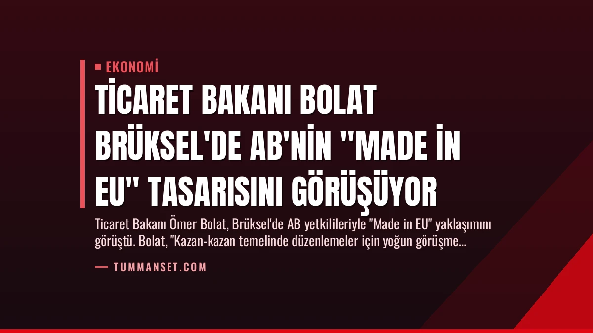 Ticaret Bakanı Bolat Brüksel’de AB’nin “Made in EU” Tasarısını Görüşüyor