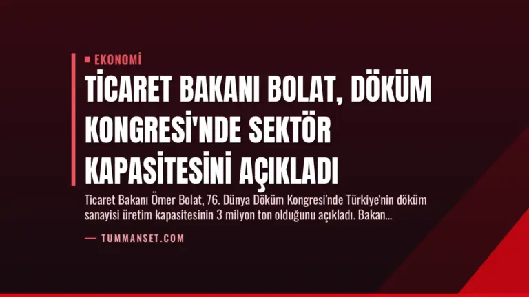 Ticaret Bakanı Bolat, Döküm Kongresi’nde Sektör Kapasitesini Açıkladı