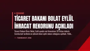 Ticaret Bakanı Bolat Eylül İhracat Rekorunu Açıkladı
