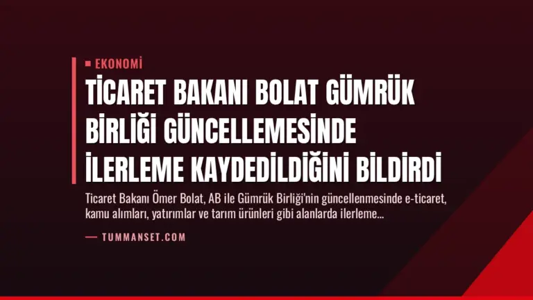 Ticaret Bakanı Bolat Gümrük Birliği Güncellemesinde İlerleme Kaydedildiğini Bildirdi